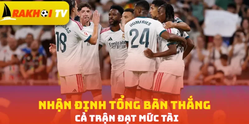 Nhận định tổng bàn thắng cả trận đạt mức Tài