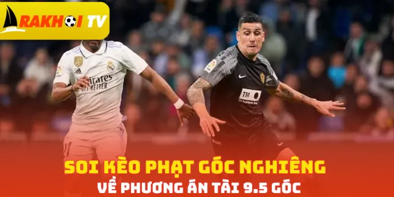 Soi kèo phạt góc nghiêng về phương án Tài 9.5 góc